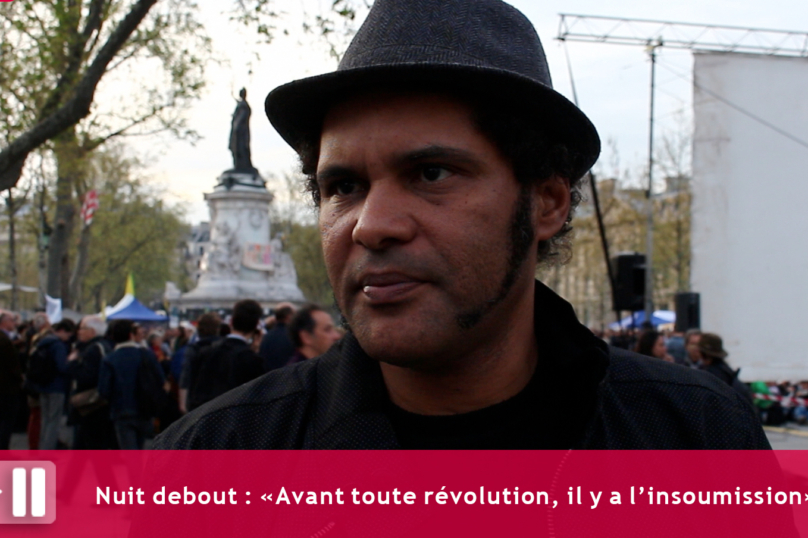 [Vidéo Nuit Debout] : «Avant toute révolution, il y a l’insoumission»