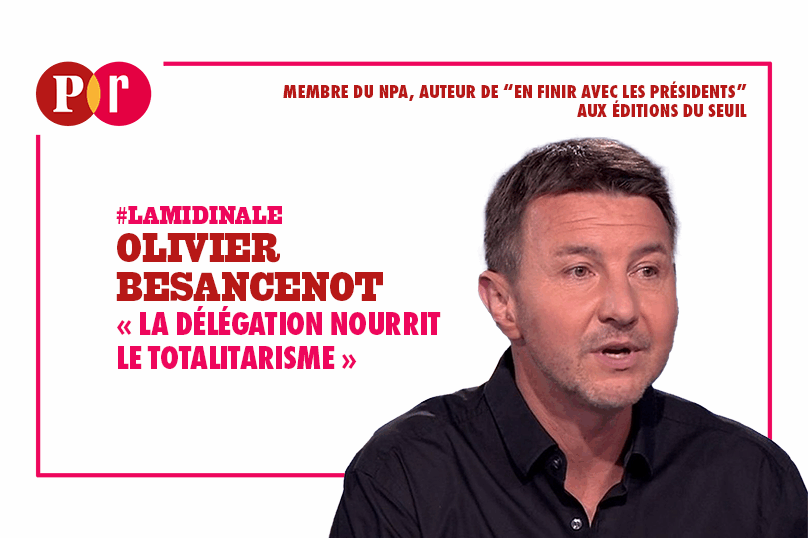 Olivier Besancenot : « La délégation du pouvoir nourrit le totalitarisme »